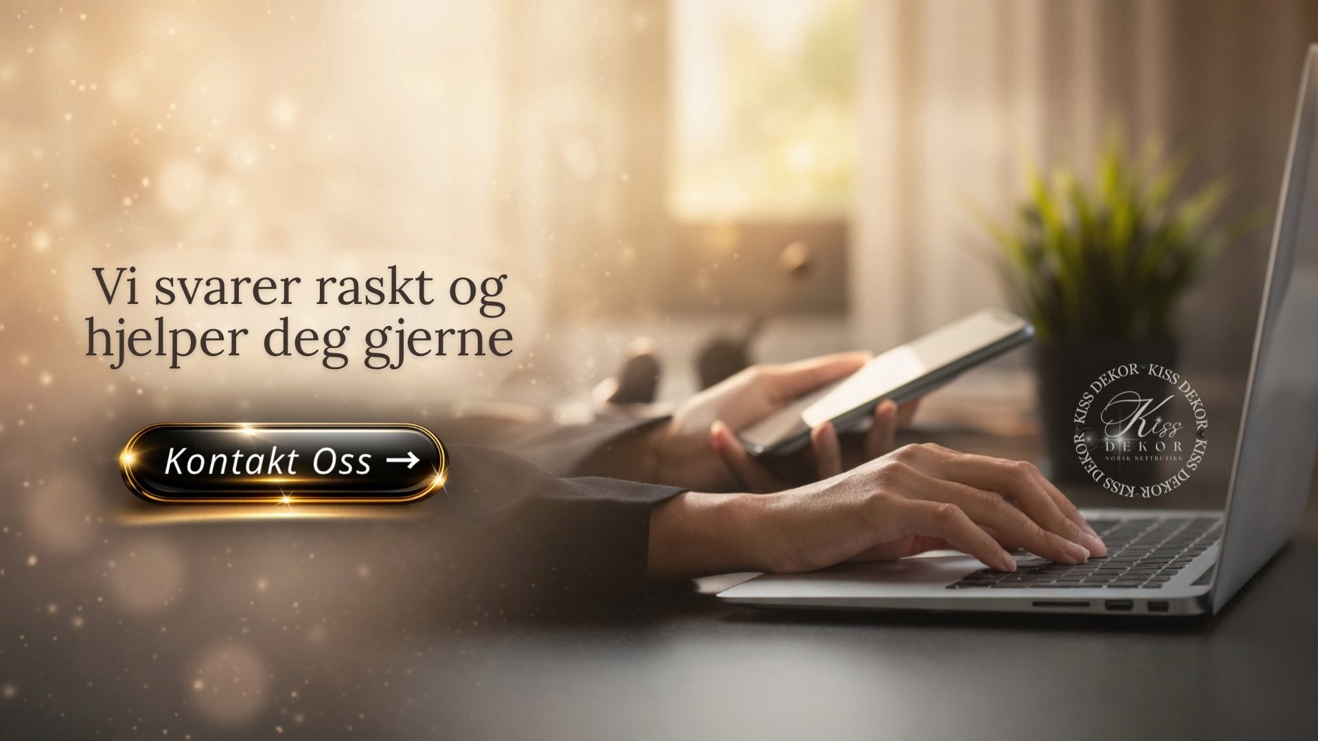Bannerbilde for KISS DEKOR kontaktside - person som jobber pa laptop med teksten Vi svarer raskt og hjelper deg gjerne og knapp med teksten Kontakt Oss, pa gull og beige bakgrunn 
